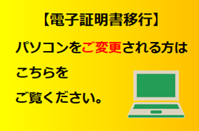 【電子証明書移行】パソコンをご変更される方はこちらをご覧ください。