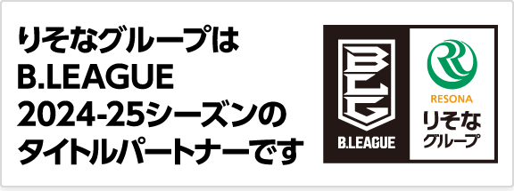 りそなグループはB.LEAGUE2024-25シーズンのタイトルパートナーです(別ウィンドウでりそなグループのB.LEAGUE応援特設サイトが開きます)