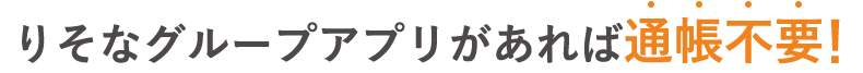 りそなグループアプリがあれば通帳不要!