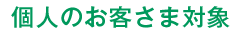 個人のお客さま対象