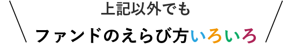 上記以外でもファンドのえらび方いろいろ