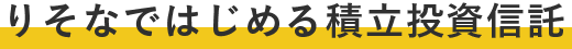 りそなではじめる積立投資信託