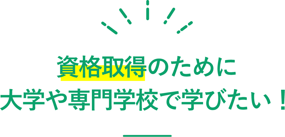 資格取得のために大学や専門学校で学びたい！