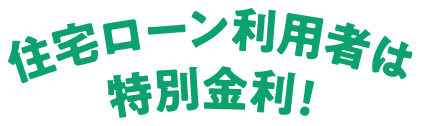 住宅ローン利用者は特別金利！