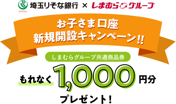 埼玉りそな銀行&しまむらグループ お子さま口座新規開設キャンペーン!!もれなくしまむらグループ共通商品券1000円分プレゼント!