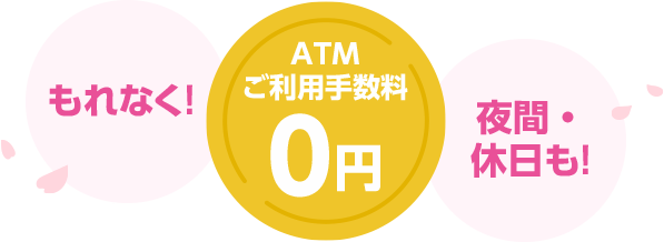 もれなく夜間・休日もATMご利用手数料0円