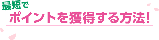 最短でポイントを獲得する方法!