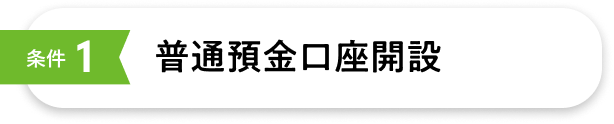 条件1 普通預金口座開設