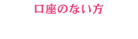 口座のない方 口座開設