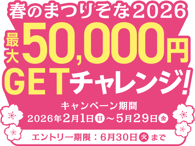 春のまつりそな2026 最大50,000円GETチャレンジ! キャンペーン期間 2026年2月1日（日）～5月29日（金） エントリー期限：6月30日（火）まで