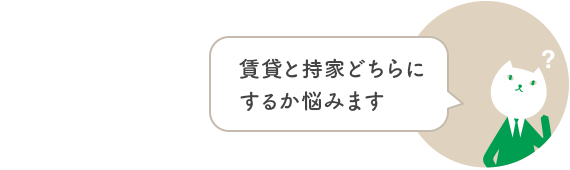 賃貸と持家どちらにするか悩みます