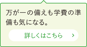 万が一の備えも学費の準備も気になる。