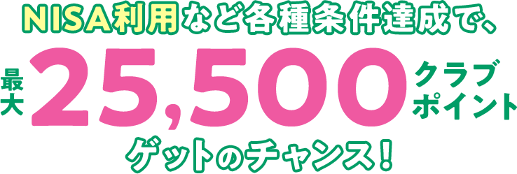 NISA利用など各種条件達成で、最大25,500クラブポイントゲットのチャンス！