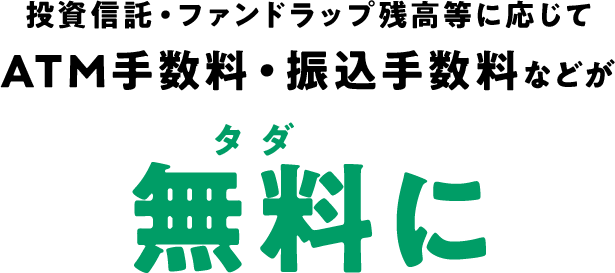 投資信託・ファンドラップ残高等に応じてATM手数料・振込手数料などが無料に