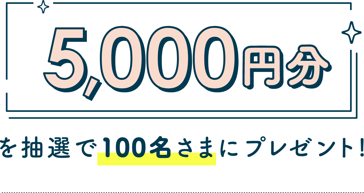 5,000円分を抽選で100名さまにプレゼント！