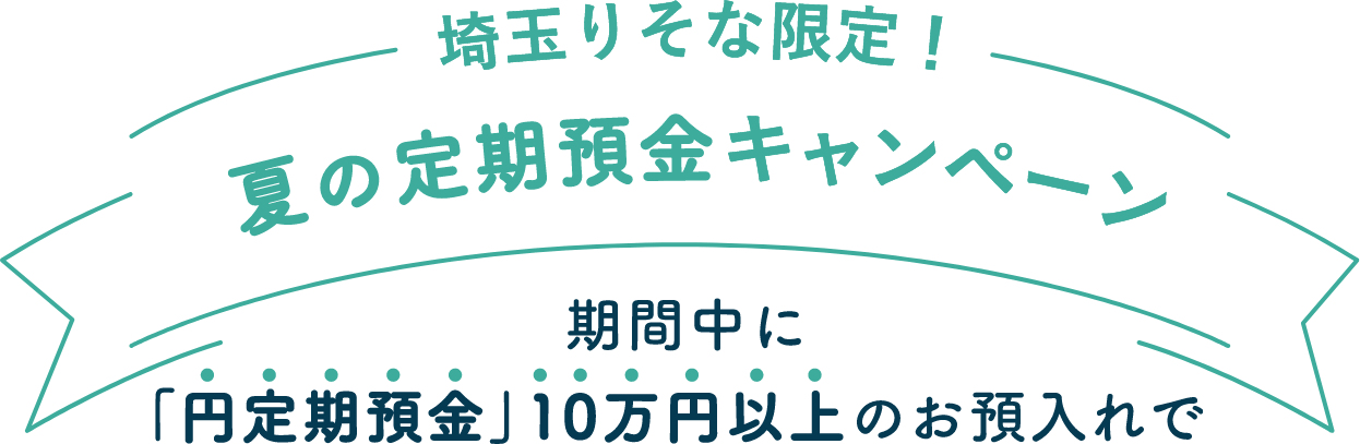埼玉りそな限定！夏の定期預金キャンペーン　期間中に円定期預金10万円以上のお預入れで