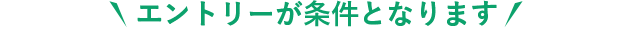 エントリーが条件となります