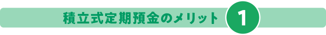 積立式定期預金のメリット1
