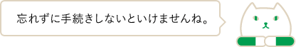 忘れずに手続きしないといけませんね。