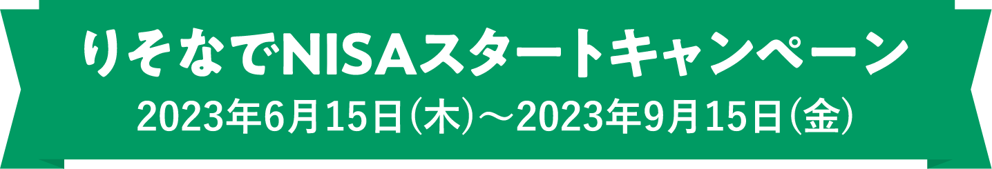 りそなでNISAスタートキャンペーン2023年6月15日（木）〜2023年9月15日（金）