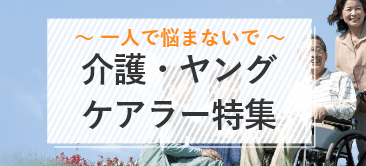 ～一人で悩まないで～介護・ヤングケアラー特集